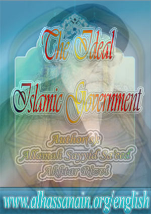 The Ideal Islamic Government [The Ideal Islamic Government as Expounded by the Leader of the Faithful Ali Ibn Abi Talib (a.s.)]