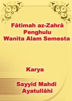 Fâtimah az-Zahrâ Penghulu Wanita Alam Semesta