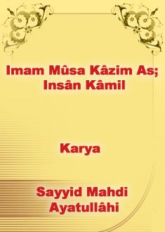 Imam Mûsa Kâzim As; Insân Kâmil   	